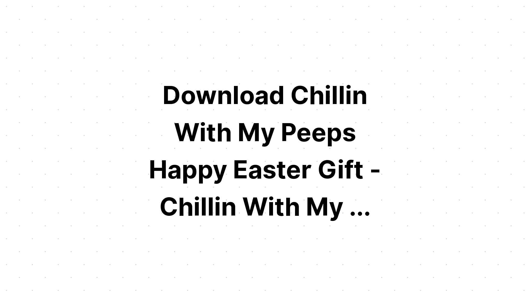 Download Easter Quote Chillin' With My Peeps SVG File